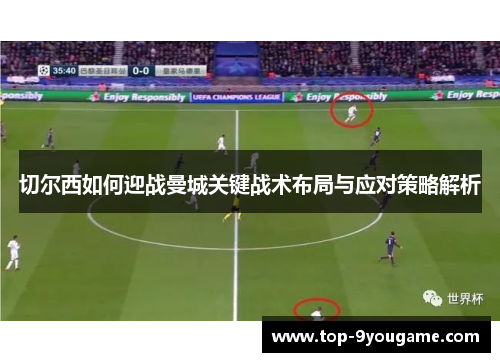 切尔西如何迎战曼城关键战术布局与应对策略解析