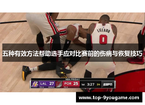 五种有效方法帮助选手应对比赛前的伤病与恢复技巧