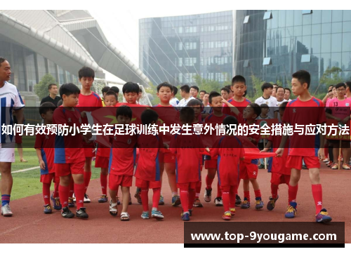 如何有效预防小学生在足球训练中发生意外情况的安全措施与应对方法