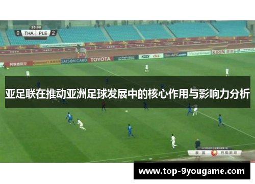 亚足联在推动亚洲足球发展中的核心作用与影响力分析