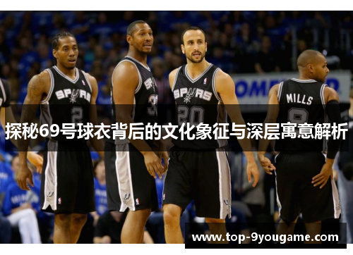 探秘69号球衣背后的文化象征与深层寓意解析